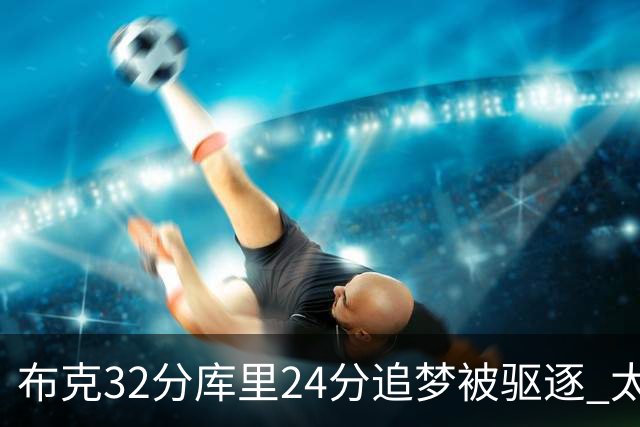 布克32分库里24分追梦被驱逐 太阳险胜勇士
